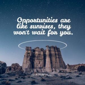 Opportunities are like sunrises